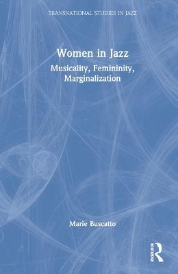Women in Jazz: Musicality, Femininity, Marginalization - Marie Buscatto - cover