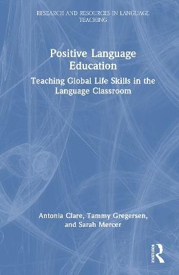 Positive Language Education: Teaching Global Life Skills in the Language Classroom - Antonia Clare,Tammy Gregersen,Sarah Mercer - cover