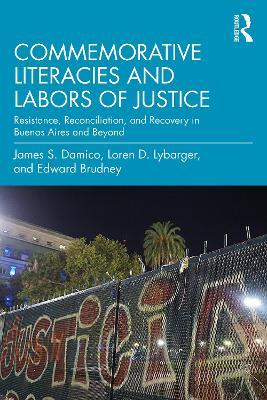 Commemorative Literacies and Labors of Justice: Resistance, Reconciliation, and Recovery in Buenos Aires and Beyond - James S. Damico,Loren D. Lybarger,Edward Brudney - cover