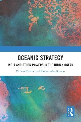 Oceanic Strategy: India and Other Powers in the Indian Ocean - Vidhan Pathak,Raghvendra Kumar - cover