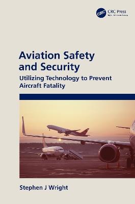 Aviation Safety and Security: Utilizing Technology to Prevent Aircraft Fatality - Stephen J Wright - cover