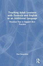 Teaching Adult Learners with Dyslexia and English as an Additional Language: Practical Tips to Support Best Practice