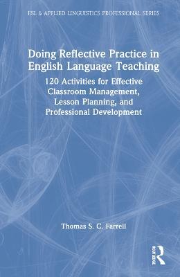 Doing Reflective Practice in English Language Teaching: 120 Activities for Effective Classroom Management, Lesson Planning, and Professional Development - Thomas S. C. Farrell - cover