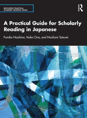 A Practical Guide for Scholarly Reading in Japanese - Fumiko Nazikian,Keiko Ono,Naofumi Tatsumi - cover