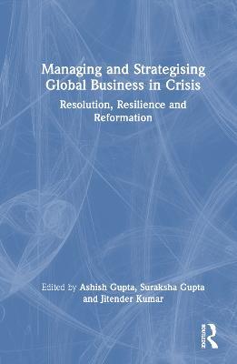 Managing and Strategising Global Business in Crisis: Resolution, Resilience and Reformation - cover