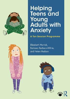 Helping Teens and Young Adults with Anxiety: A Ten Session Programme - Elizabeth Herrick,Barbara Redman-White,Helen Hudson - cover