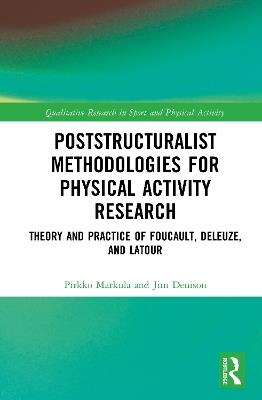 Poststructuralist Methodologies for Physical Activity Research: Theory and Practice of Foucault, Deleuze, and Latour - Pirkko Markula,Jim Denison - cover