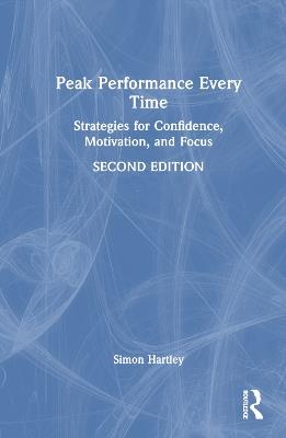 Peak Performance Every Time: Strategies for Confidence, Motivation, and Focus - Simon Hartley - cover