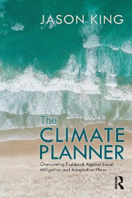 The Climate Planner: Overcoming Pushback Against Local Mitigation and Adaptation Plans - Jason King - cover