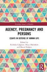 Agency, Pregnancy and Persons: Essays in Defense of Human Life