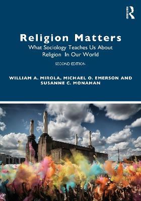 Religion Matters: How Sociology Helps Us Understand Religion in Our World - William A. Mirola,Michael O. Emerson,Susanne C Monahan - cover