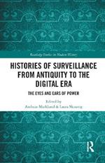Histories of Surveillance from Antiquity to the Digital Era: The Eyes and Ears of Power