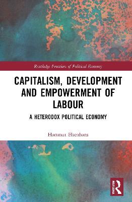 Capitalism, Development and Empowerment of Labour: A Heterodox Political Economy - Hartmut Elsenhans - cover