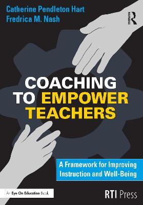 Coaching to Empower Teachers: A Framework for Improving Instruction and Well-Being - Catherine Hart,Fredrica Nash - cover