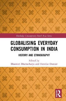 Globalising Everyday Consumption in India: History and Ethnography - cover