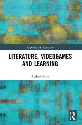 Literature, Videogames and Learning - Andrew Burn - cover