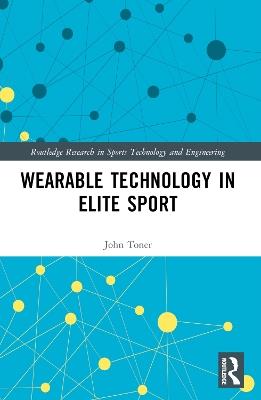Wearable Technology in Elite Sport: A Critical Examination - John Toner - cover