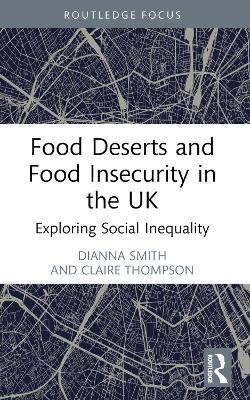 Food Deserts and Food Insecurity in the UK: Exploring Social Inequality - Dianna Smith,Claire Thompson - cover