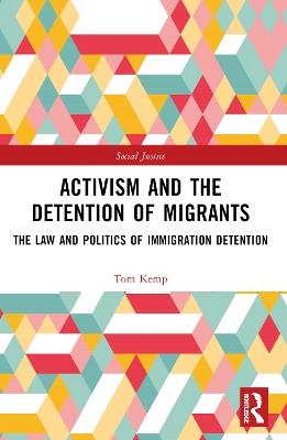 Activism and the Detention of Migrants: The Law and Politics of Immigration Detention - Tom Kemp - cover