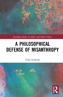A Philosophical Defense of Misanthropy - Toby Svoboda - cover