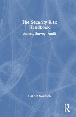 The Security Risk Handbook: Assess, Survey, Audit - Charles Swanson - cover