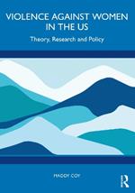 Violence Against Women in the US: Theory, Research and Policy