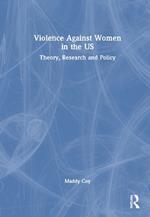 Violence Against Women in the US: Theory, Research and Policy