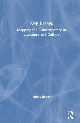 Key Essays: Mapping the Contemporary in Literature and Culture - Johnny Rodger - cover