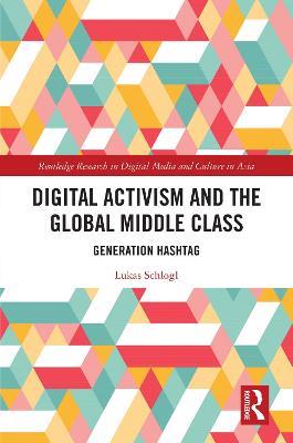 Digital Activism and the Global Middle Class: Generation Hashtag - Lukas Schlogl - cover