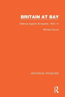 Britain at Bay: Defence Against Bonaparte, 1803-14 - Richard Glover - cover