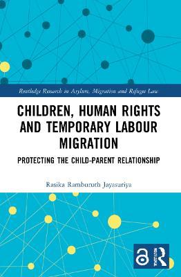 Children, Human Rights and Temporary Labour Migration: Protecting the Child-Parent Relationship - Rasika Jayasuriya - cover