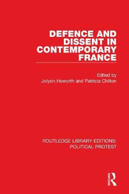 Defence and Dissent in Contemporary France - Jolyon Howorth,Patricia Chilton - cover