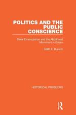 Politics and the Public Conscience: Slave Emancipation and the Abolitionst Movement in Britain