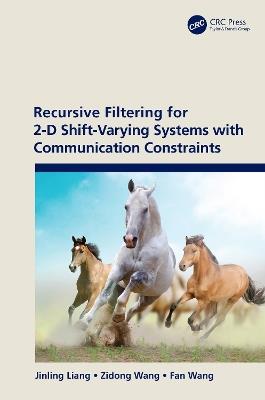 Recursive Filtering for 2-D Shift-Varying Systems with Communication Constraints - Jinling Liang,Zidong Wang,Fan Wang - cover