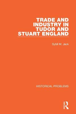 Trade and Industry in Tudor and Stuart England - Sybil M. Jack - cover