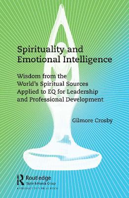 Spirituality and Emotional Intelligence: Wisdom from the World’s Spiritual Sources Applied to EQ for Leadership and Professional Development - Gilmore Crosby - cover