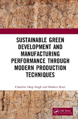 Sustainable Green Development and Manufacturing Performance through Modern Production Techniques - Chandan Deep Singh,Harleen Kaur - cover