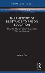 The Rhetoric of Resistance to Prison Education: How the 