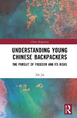 Understanding Young Chinese Backpackers: The Pursuit of Freedom and Its Risks - Jia Xie - cover