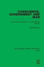 Conscience, Government and War: Conscientious Objection in Great Britain 1939–45