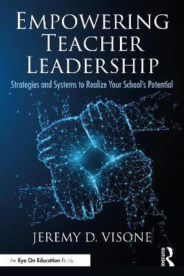 Empowering Teacher Leadership: Strategies and Systems to Realize Your School’s Potential - Jeremy D. Visone - cover