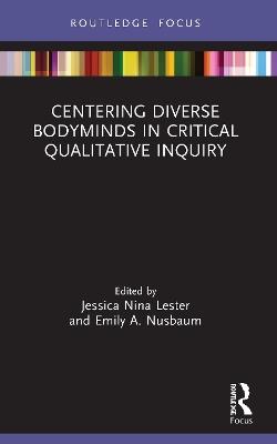 Centering Diverse Bodyminds in Critical Qualitative Inquiry - cover