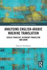 Analysing English-Arabic Machine Translation: Google Translate, Microsoft Translator and Sakhr