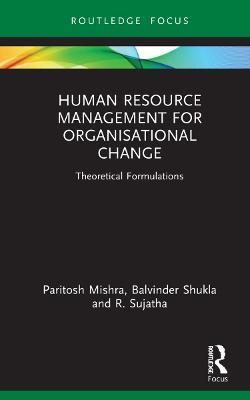Human Resource Management for Organisational Change: Theoretical Formulations - Paritosh Mishra,Balvinder Shukla,R. Sujatha - cover