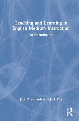 Teaching and Learning in English Medium Instruction: An Introduction - Jack C. Richards,Jack Pun - cover