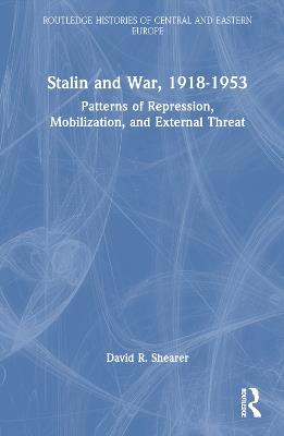 Stalin and War, 1918-1953: Patterns of Repression, Mobilization, and External Threat - David R. Shearer - cover