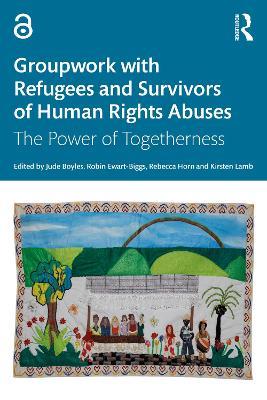 Groupwork with Refugees and Survivors of Human Rights Abuses: The Power of Togetherness - cover