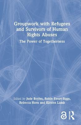 Groupwork with Refugees and Survivors of Human Rights Abuses: The Power of Togetherness - cover