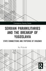 Serbian Paramilitaries and the Breakup of Yugoslavia: State Connections and Patterns of Violence