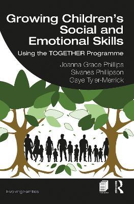 Growing Children’s Social and Emotional Skills: Using the TOGETHER Programme - Joanna Grace Phillips,Sivanes Phillipson,Gaye Tyler-Merrick - cover